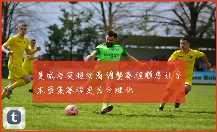 曼城与英超协商调整赛程顺序让季末密集赛程更为合理化